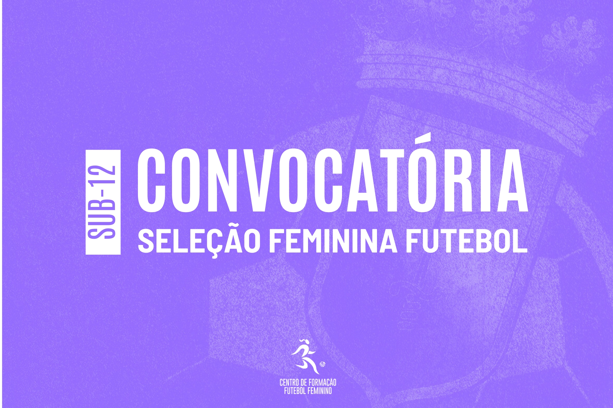Convocatória | Centro de Formação Desportiva de Futebol Feminino de Sub-12